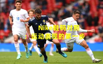Nike鞋码对照：运动表现的第一步
