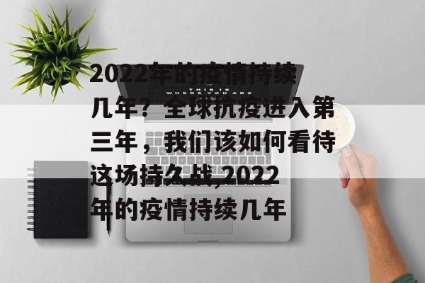 2022年的疫情持续几年？全球抗疫进入第三年，我们该如何看待这场持久战,2022年的疫情持续几年
