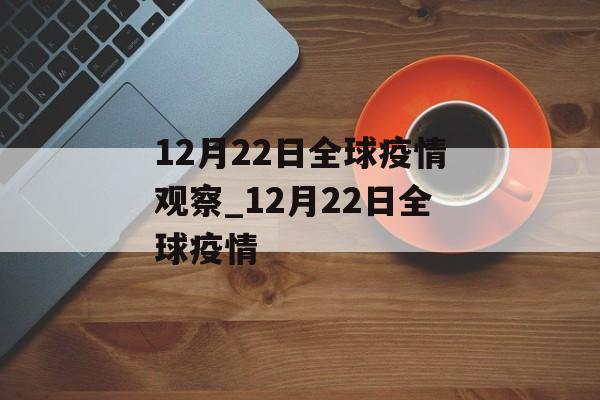 12月22日全球疫情观察_12月22日全球疫情