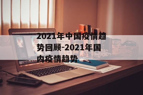 2021年中国疫情趋势回顾-2021年国内疫情趋势