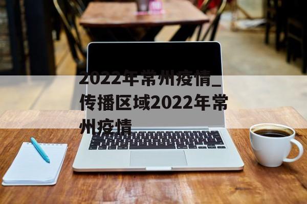2022年常州疫情_传播区域2022年常州疫情