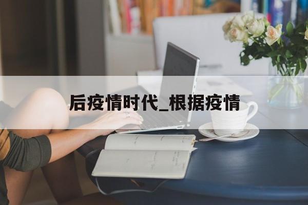 后疫情时代_根据疫情