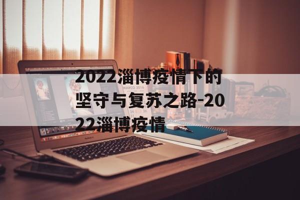 2022淄博疫情下的坚守与复苏之路-2022淄博疫情