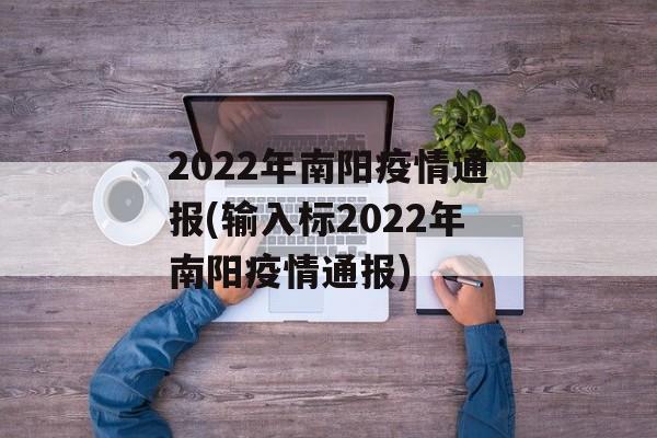 2022年南阳疫情通报(输入标2022年南阳疫情通报)