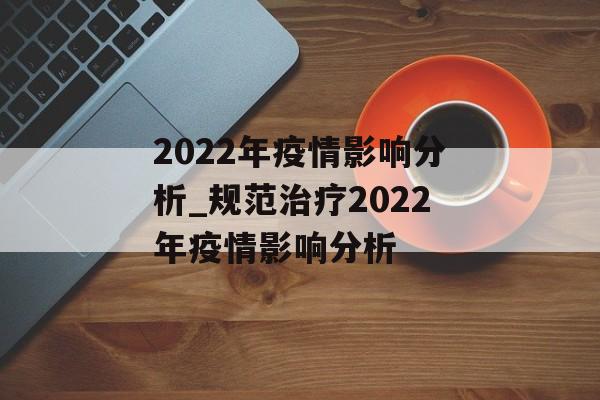 2022年疫情影响分析_规范治疗2022年疫情影响分析