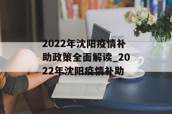 2022年沈阳疫情补助政策全面解读_2022年沈阳疫情补助