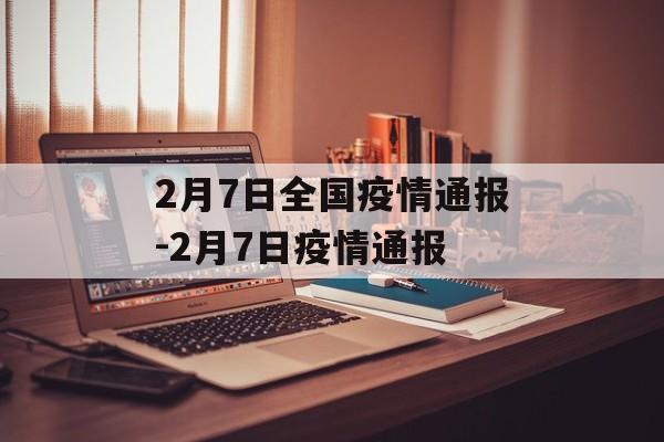 2月7日全国疫情通报-2月7日疫情通报