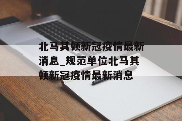 北马其顿新冠疫情最新消息_规范单位北马其顿新冠疫情最新消息