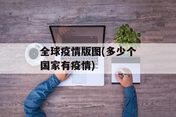全球疫情版图(多少个国家有疫情)