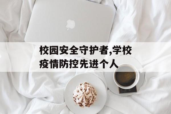 校园安全守护者,学校疫情防控先进个人
