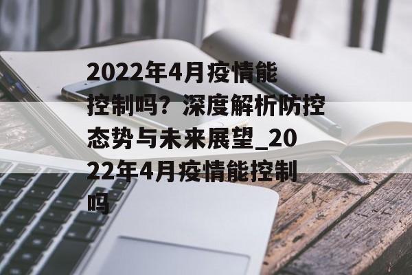 2022年4月疫情能控制吗？深度解析防控态势与未来展望_2022年4月疫情能控制吗
