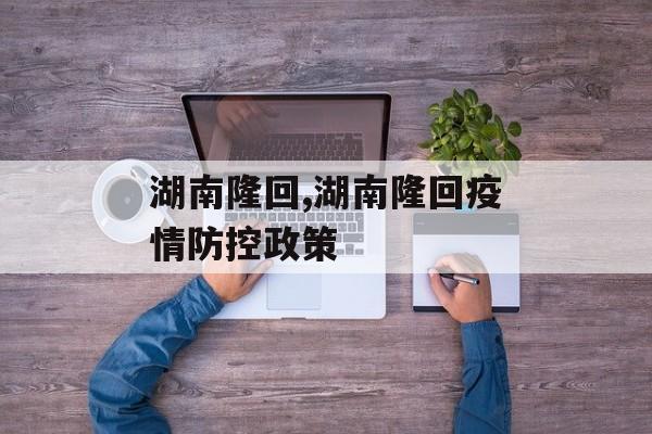 湖南隆回,湖南隆回疫情防控政策