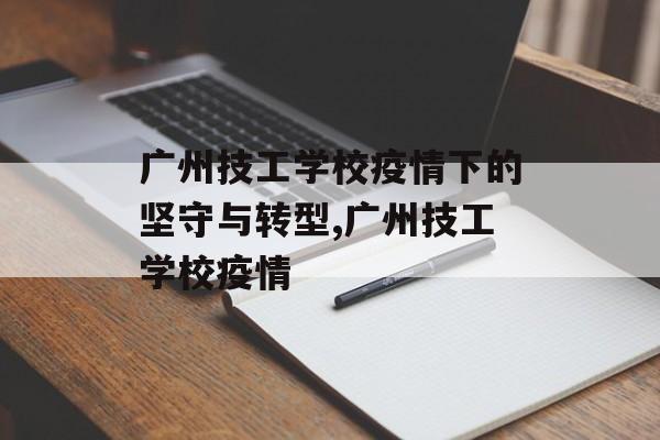 广州技工学校疫情下的坚守与转型,广州技工学校疫情