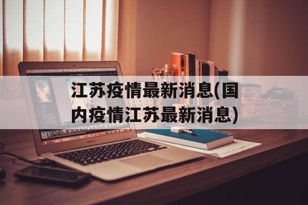 江苏疫情最新消息(国内疫情江苏最新消息)
